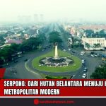 Doc. Pemandangan udara dari pusat kota Serpong, Tangerang Selatan, yang menunjukkan transformasi dramatis wilayah tersebut dari hutan belantara menjadi kota metropolitan modern. Lingkaran lalu lintas dengan tugu di tengahnya melambangkan perkembangan pesat Serpong, sekaligus menjadi simbol perpaduan antara sejarah dan kemajuan. (Foto: SandiWartaNews.com).